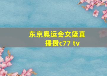 东京奥运会女篮直播攒c77 tv